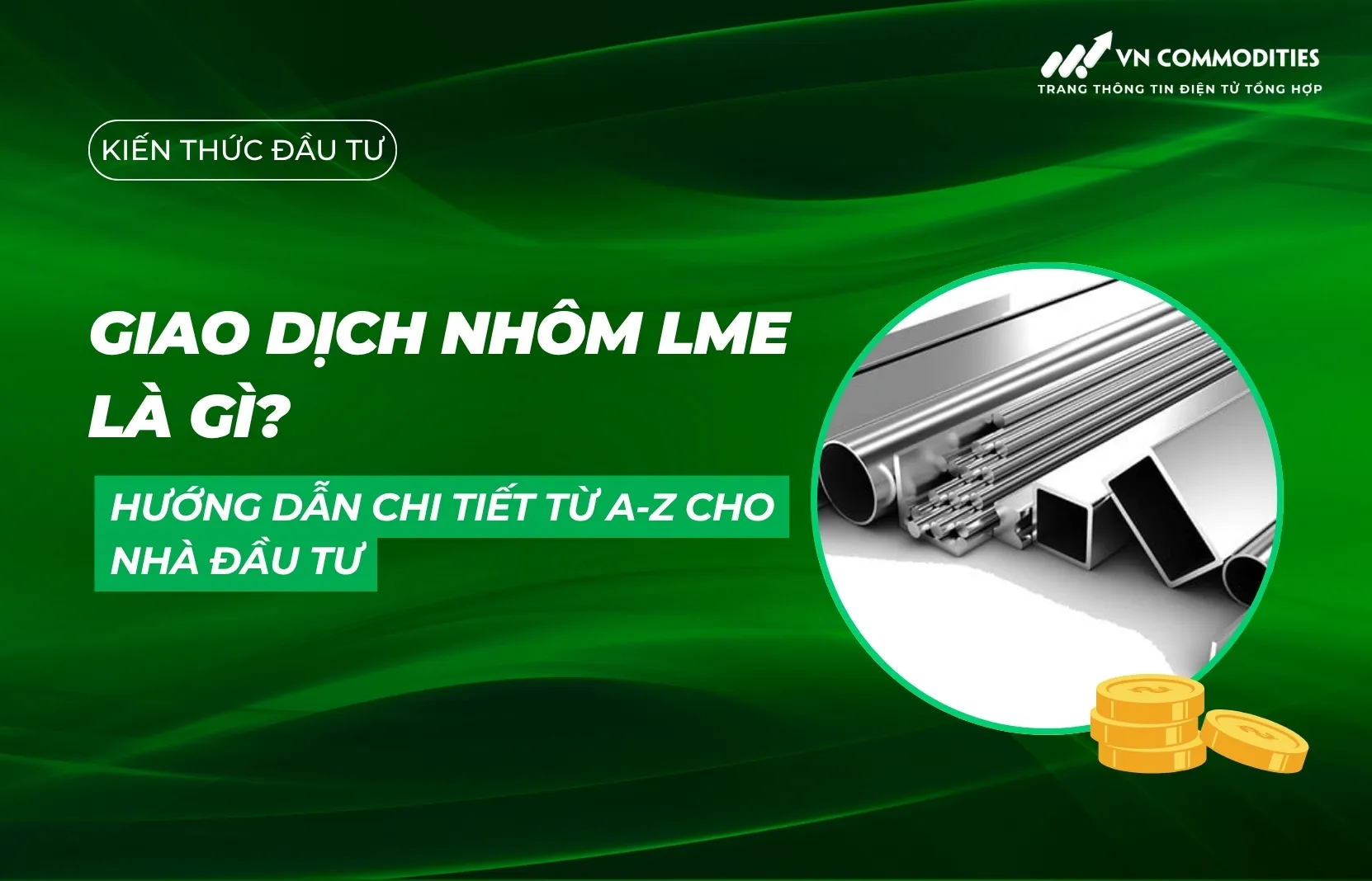 Giao dịch nhôm LME là gì? Hướng dẫn chi tiết từ A-Z cho nhà đầu tư